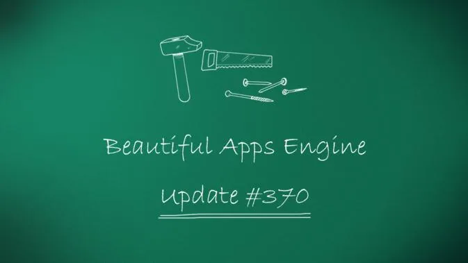 Beautiful Apps Engine: Update #370